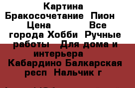 Картина “Бракосочетание (Пион)“ › Цена ­ 3 500 - Все города Хобби. Ручные работы » Для дома и интерьера   . Кабардино-Балкарская респ.,Нальчик г.